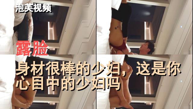 露脸,身材很棒的少妇，这是你心目中的少妇吗