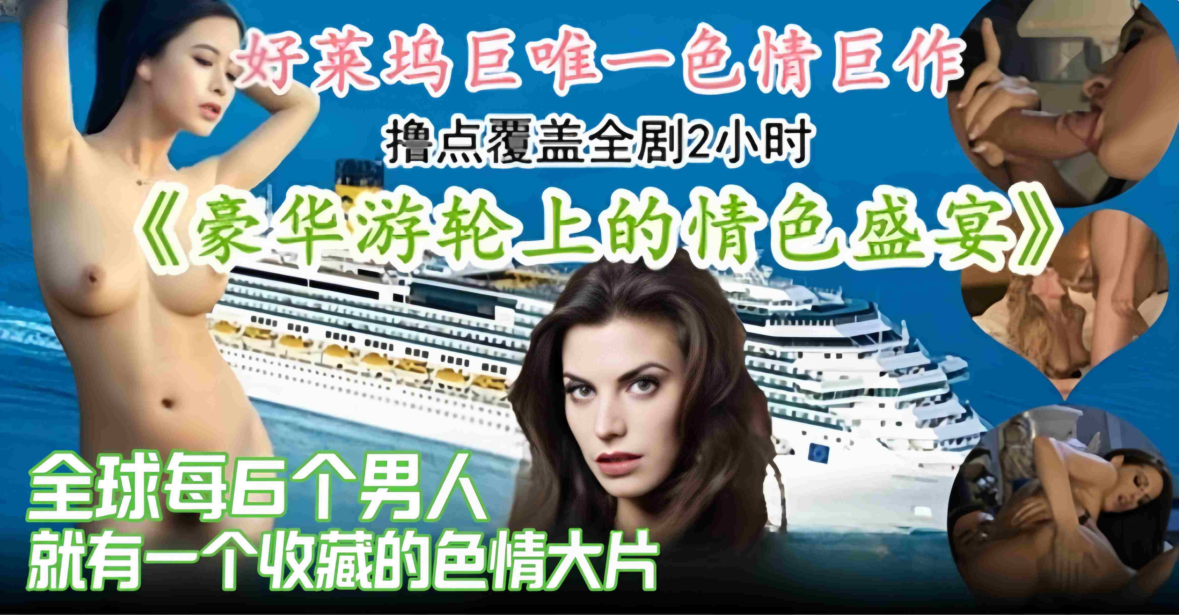 【色情巨作-撸点覆盖全剧2h】全球每6哥男人就有一个收藏点赞的情色盛宴，豪华游轮上的故事~