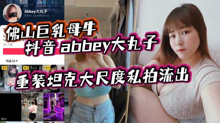 佛山巨乳母牛_抖音_abbey大丸子_重装坦克大尺度私拍流出
