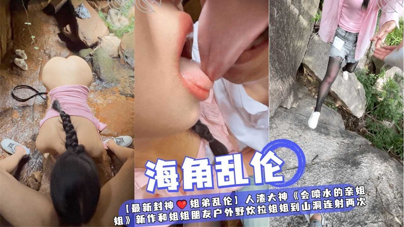 【姐弟乱伦】和姐姐朋友户外野炊拉姐姐到山洞连射两次