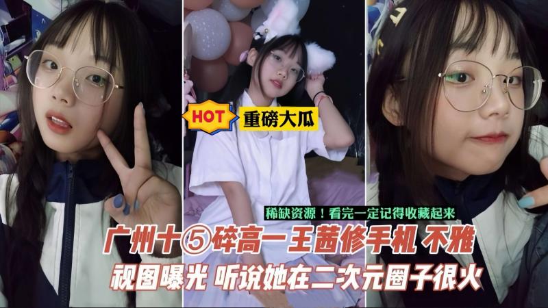 【重磅大瓜】相册 视频-广州中学生王茜手机泄密，据说在当地二次元圈子很火
